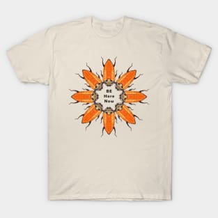 Be here now T-Shirt